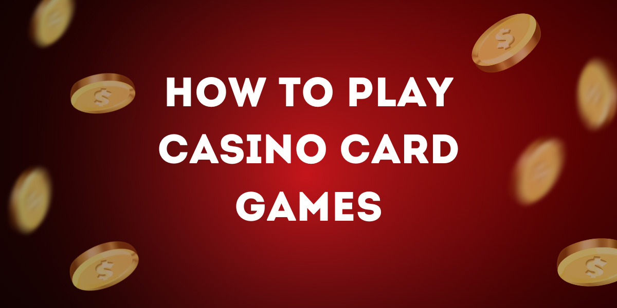 Understanding the Basics: How to Play Casino Card Games